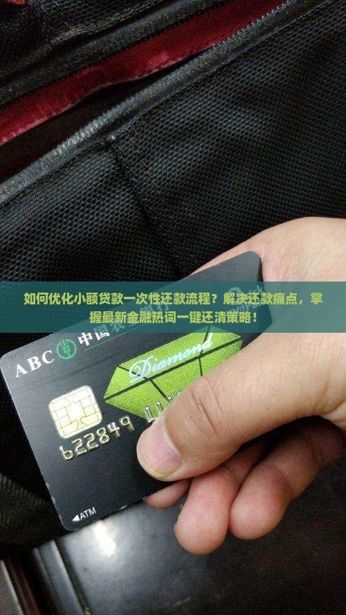 如何优化小额贷款一次性还款流程？解决还款痛点，掌握最新金融热词一键还清策略！