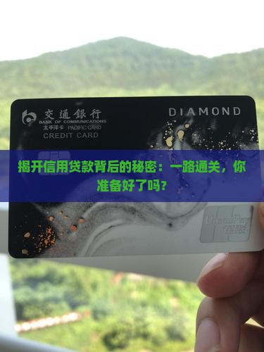 揭开信用贷款背后的秘密：一路通关，你准备好了吗？