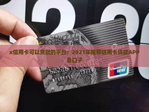 x信用卡可以贷款的平台：2021年推荐信用卡贷款APP及口子