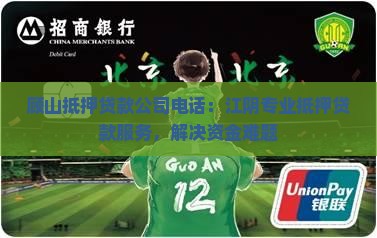 顾山抵押贷款公司电话：江阴专业抵押贷款服务，解决资金难题