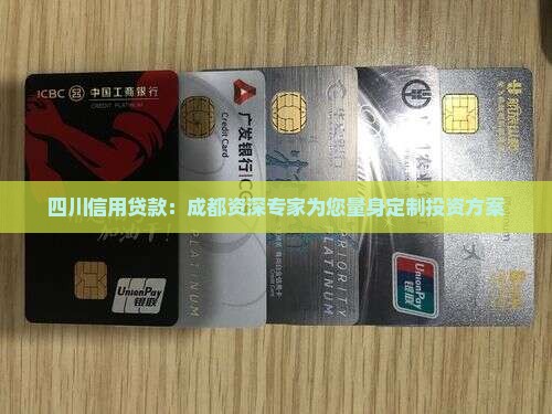四川信用贷款：成都资深专家为您量身定制投资方案
