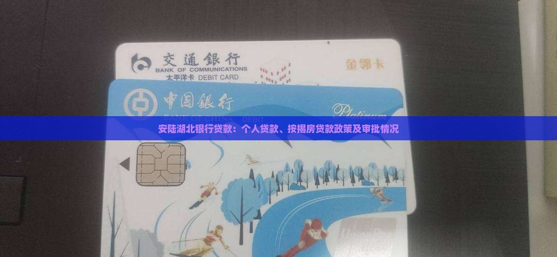 安陆湖北银行贷款：个人贷款、按揭房贷款政策及审批情况