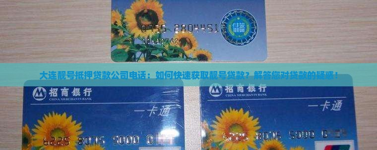 大连靓号抵押贷款公司电话：如何快速获取靓号贷款？解答您对贷款的疑惑！