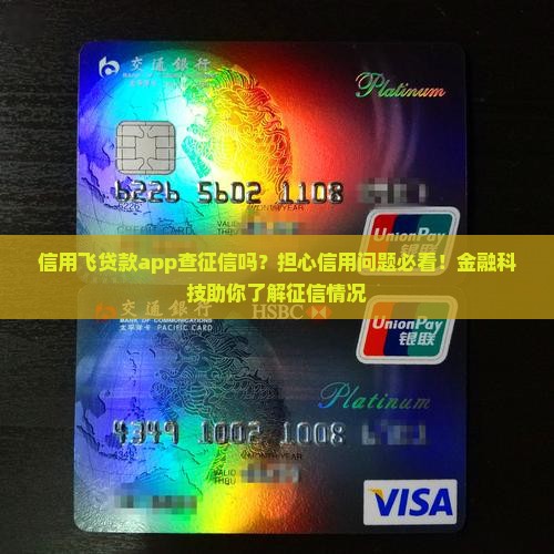 信用飞贷款app查征信吗？担心信用问题必看！金融科技助你了解征信情况