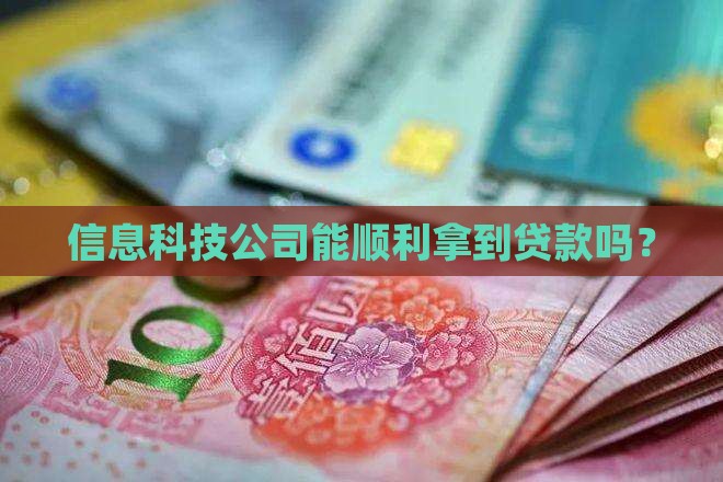 信息科技公司能顺利拿到贷款吗？