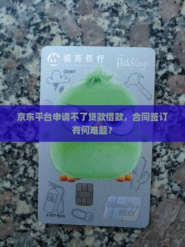 京东平台申请不了贷款借款，合同签订有何难题？