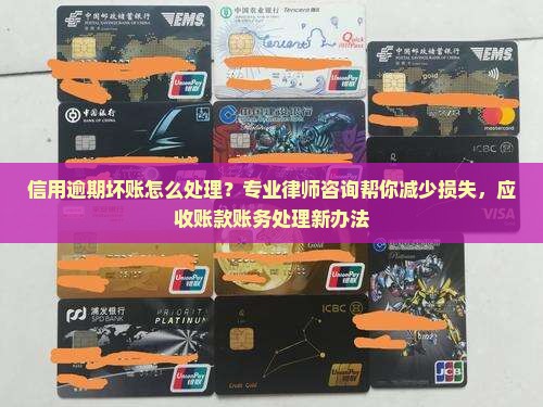 信用逾期坏账怎么处理？专业律师咨询帮你减少损失，应收账款账务处理新办法