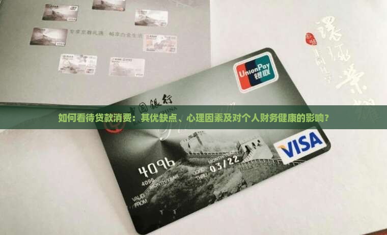 如何看待贷款消费：其优缺点、心理因素及对个人财务健康的影响？