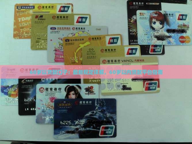 60岁以贷款口子：最新规定详解，60岁以内贷款平台指南
