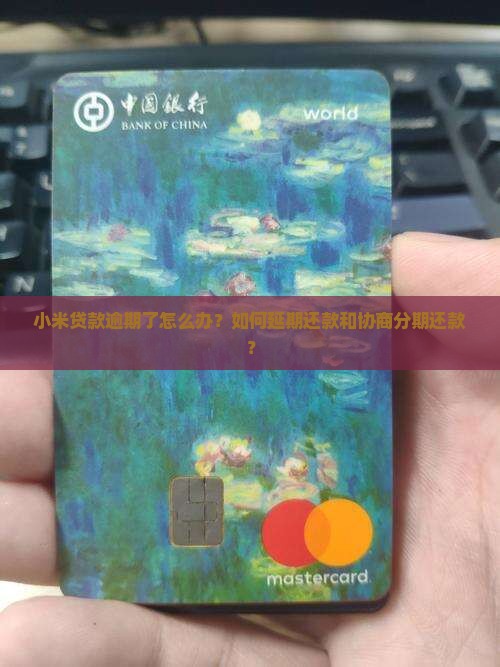 小米贷款逾期了怎么办？如何延期还款和协商分期还款？