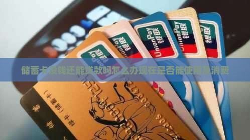储蓄卡没钱还能贷款吗怎么办现在是否能使用及消费