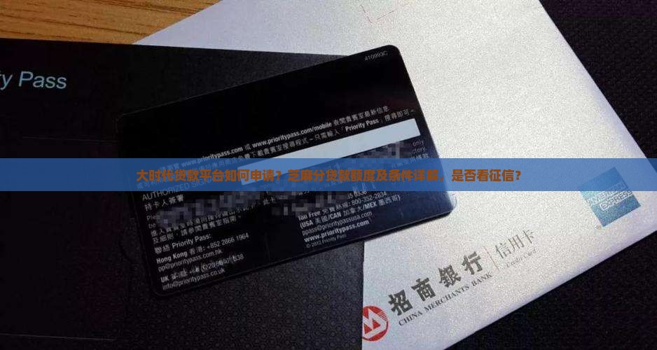 大时代贷款平台如何申请？芝麻分贷款额度及条件详解，是否看征信？
