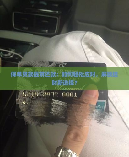 保单贷款提前还款：如何轻松应对，解锁理财新选择？