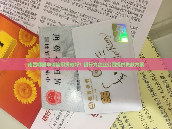 南昌哪里申请信用贷款好？银行为企业公司提供贷款方案