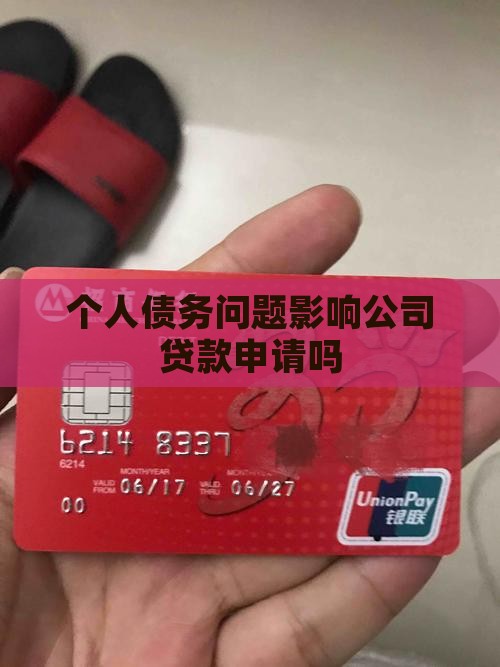 个人债务问题影响公司贷款申请吗 个人债务问题影响公司贷款申请吗