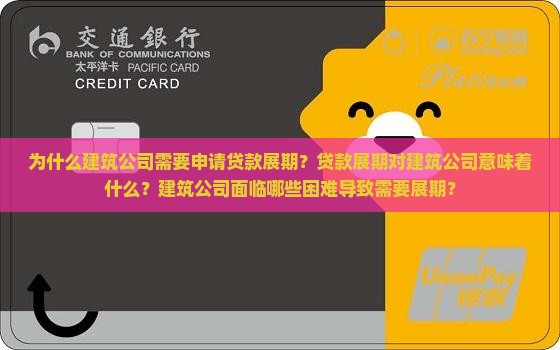 为什么建筑公司需要申请贷款展期？贷款展期对建筑公司意味着什么？建筑公司面临哪些困难导致需要展期？