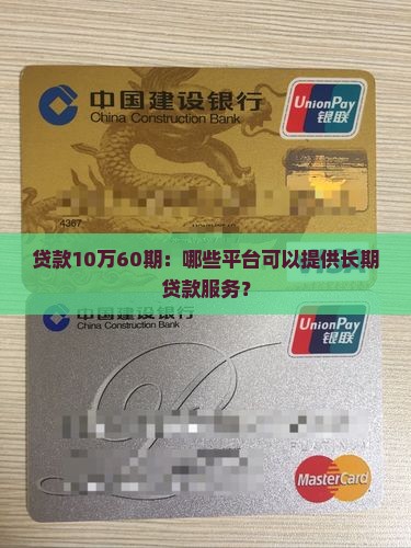贷款10万60期：哪些平台可以提供长期贷款服务？