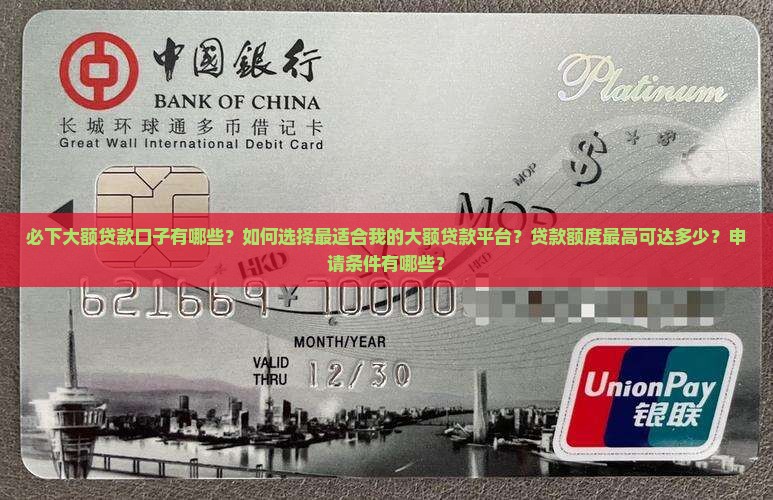 必下大额贷款口子有哪些？如何选择最适合我的大额贷款平台？贷款额度最高可达多少？申请条件有哪些？