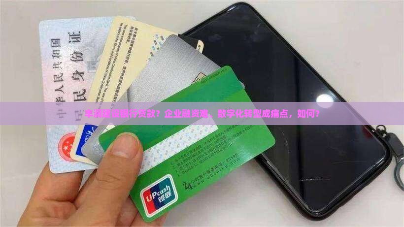 丰润建设银行贷款？企业融资难、数字化转型成痛点，如何？