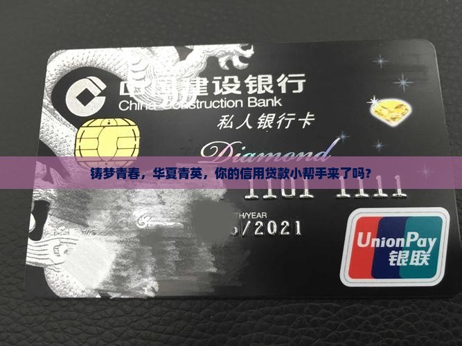 铸梦青春，华夏青英，你的信用贷款小帮手来了吗？