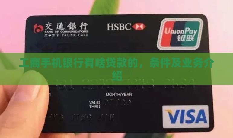 工商手机银行有啥贷款的,条件及业务介绍 工商手机银行有啥贷款的,条件及业务介绍