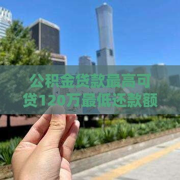 公积金贷款最高可贷120万最低还款额