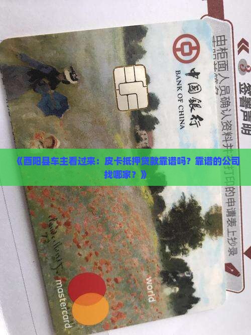 《酉阳县车主看过来：皮卡抵押贷款靠谱吗？靠谱的公司找哪家？》