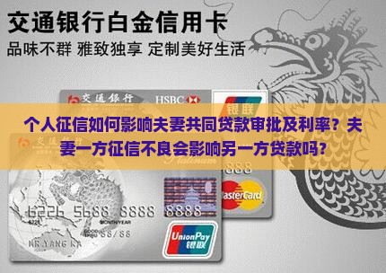 个人征信如何影响夫妻共同贷款审批及利率？夫妻一方征信不良会影响另一方贷款吗？