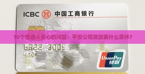 10个普通人关心的问题：平安公司贷款要什么条件？