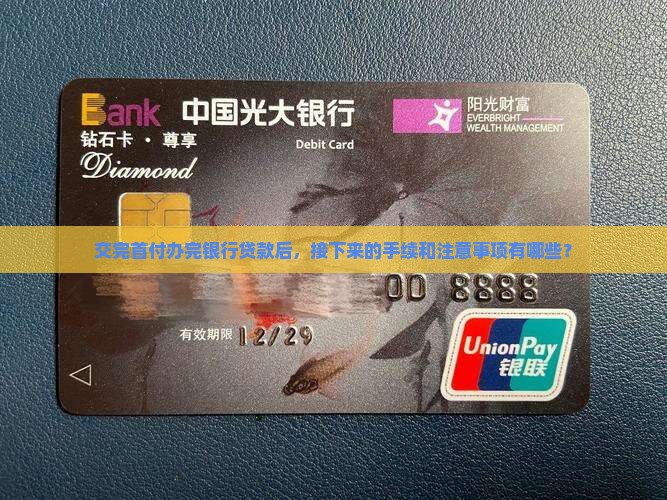 交完首付办完银行贷款后，接下来的手续和注意事项有哪些？