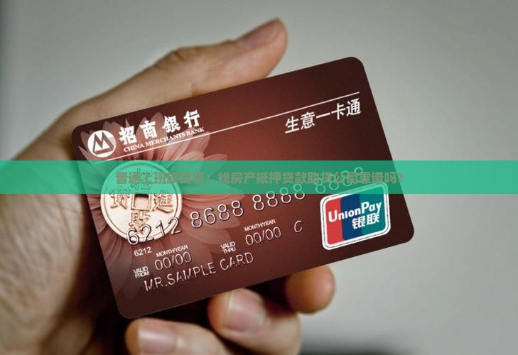 普通上班族疑惑：找房产抵押贷款助贷公司靠谱吗？
