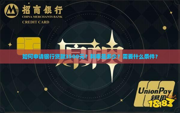 如何申请银行贷款3500元？利率是多少？需要什么条件？