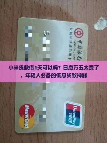 小米贷款借1天可以吗？日息万五太贵了，年轻人必备的低息贷款神器