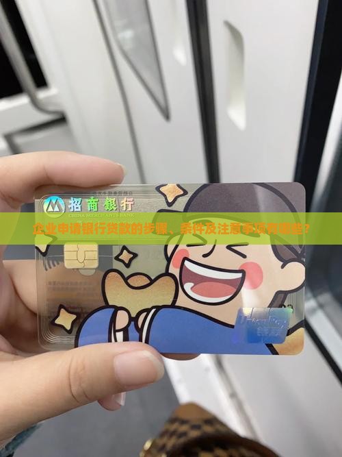 企业申请银行贷款的步骤、条件及注意事项有哪些？