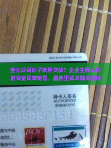 空壳公司房子抵押贷款？企业主最头疼的资金周转难题，看这里解决融资困境