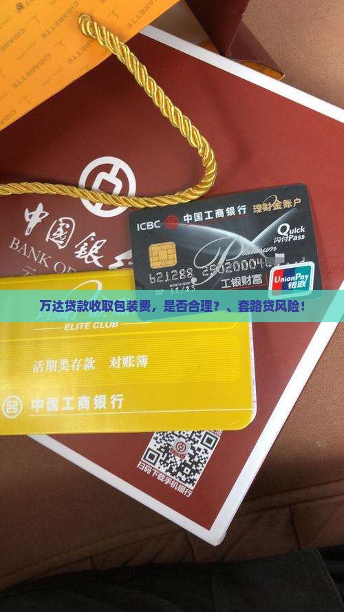 万达贷款收取包装费，是否合理？、套路贷风险！
