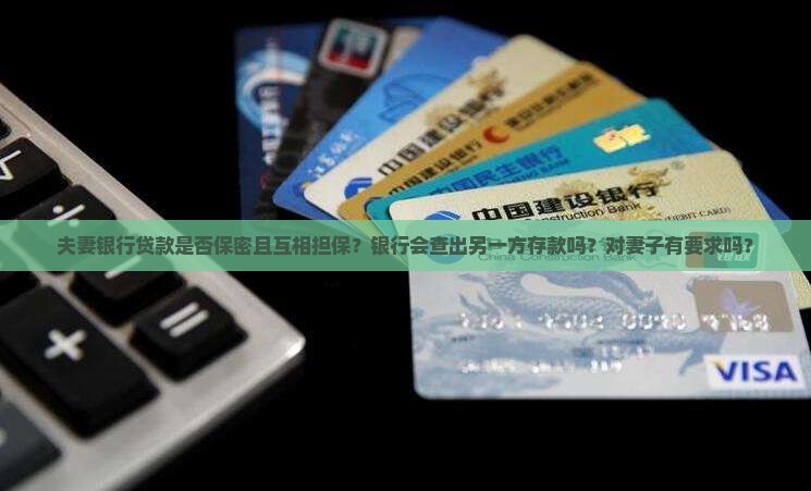 夫妻银行贷款是否保密且互相担保？银行会查出另一方存款吗？对妻子有要求吗？