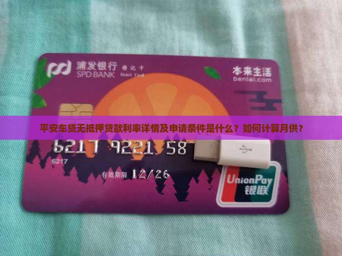 平安车贷无抵押贷款利率详情及申请条件是什么？如何计算月供？