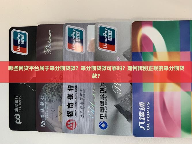 哪些网贷平台属于来分期贷款？来分期贷款可靠吗？如何辨别正规的来分期贷款？