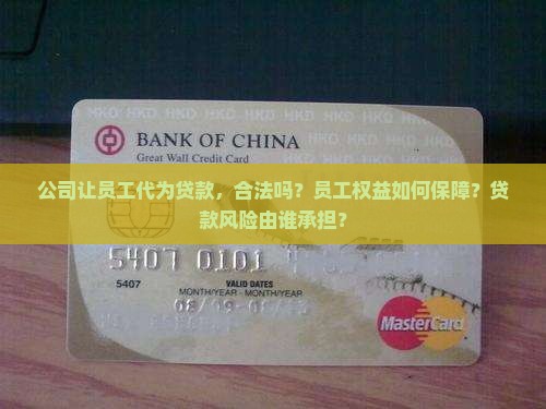 公司让员工代为贷款，合法吗？员工权益如何保障？贷款风险由谁承担？