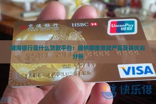 威海银行是什么贷款平台：提供哪些贷款产品及其优劣分析