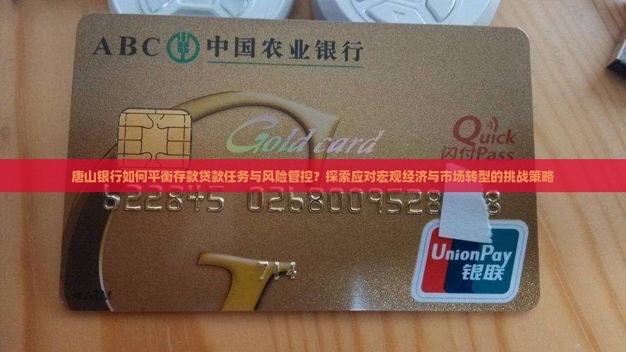唐山银行如何平衡存款贷款任务与风险管控？探索应对宏观经济与市场转型的挑战策略