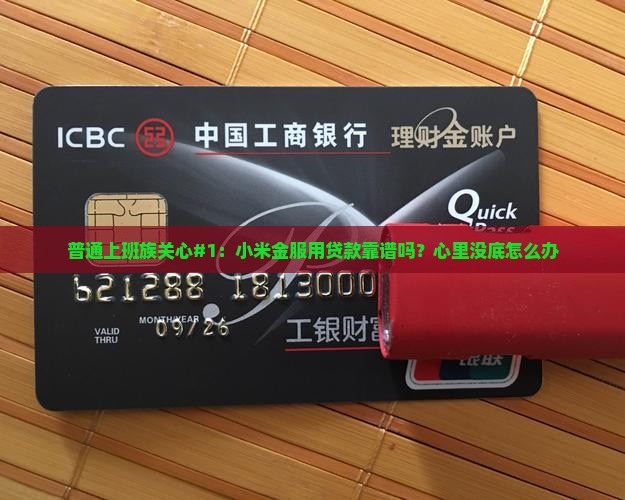 普通上班族关心#1：小米金服用贷款靠谱吗？心里没底怎么办