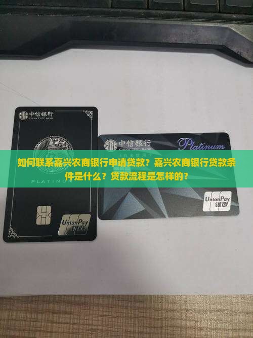 如何联系嘉兴农商银行申请贷款？嘉兴农商银行贷款条件是什么？贷款流程是怎样的？