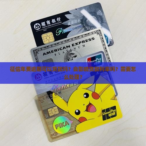 征信年费逾期可以贷款吗？会影响贷款利率吗？需要怎么处理？