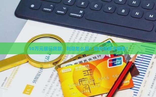 10万元银行贷款，利息怎么算？你的钱袋子秘密！