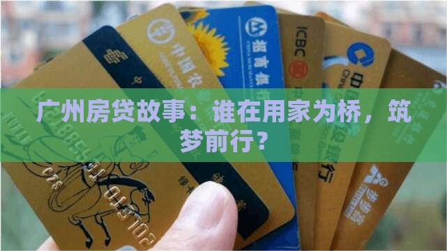 广州房贷故事：谁在用家为桥，筑梦前行？