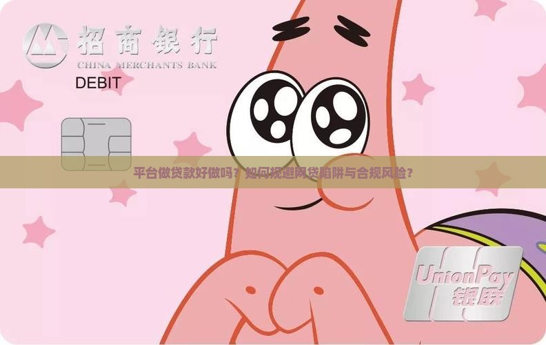 平台做贷款好做吗？如何规避网贷陷阱与合规风险？