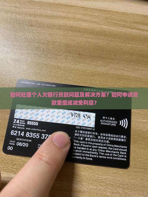 如何处理个人欠银行贷款问题及解决方案？如何申请贷款重组或减免利息？