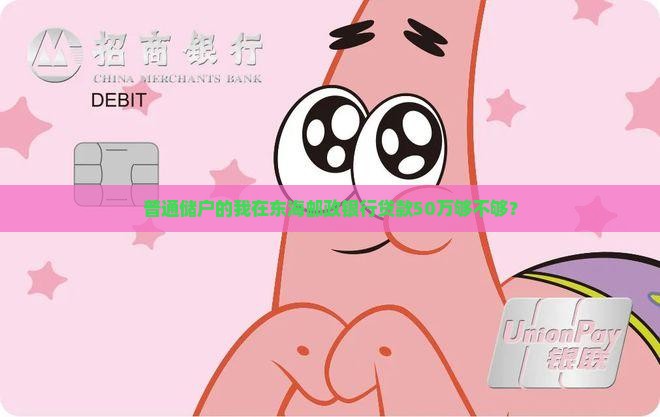 普通储户的我在东海邮政银行贷款50万够不够？